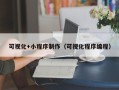 来宾可视化+小程序制作（可视化程序编程）